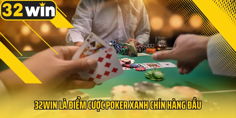 32win-la-diem-cuoc-poker-xanh-chin-hang-dau