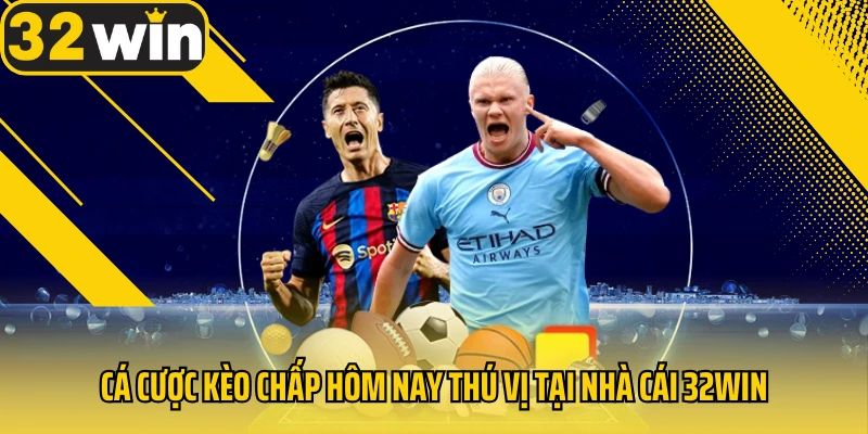 Ca-cuoc-keo-chap-hom-nay-thu-vi-tai-nha-cai-32Win