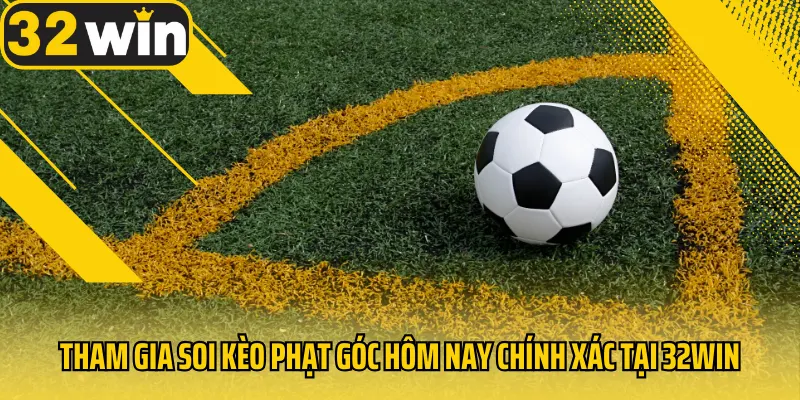 Tham-gia-soi-keo-phat-goc-hom-nay-chinh-xac-tai-32Win
