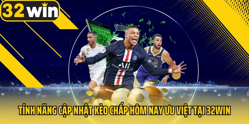 Tinh-nang-cap-nhat-keo-chap-hom-nay-uu-viet-tai-32Win
