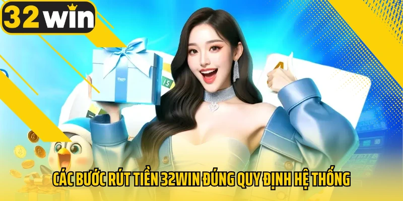 cac-buoc-rut-tien-32win-dung-quy-dinh-he-thong
