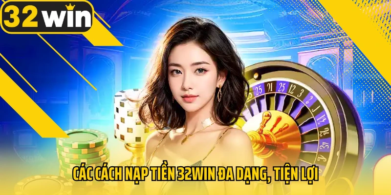cac-cach-nap-tien-32win-da-dang-tien-loi