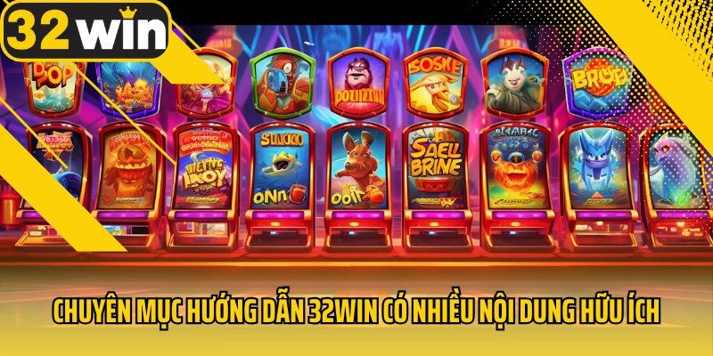 chuyen-muc-huong-dan-32win-co-nhieu-noi-dung-huu-ich