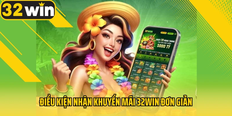 dieu-kien-nhan-khuyen-mai-32win-don-gian