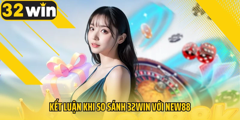 ket-luan-khi-so-sanh-32win-voi-new88