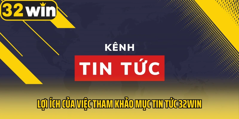 loi-ich-cua-viec-tham-khao-muc-tin-tuc-32win