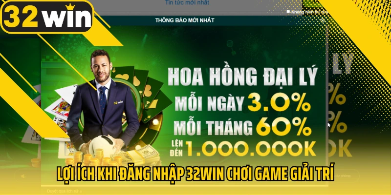 loi-ich-khi-dang-nhap-32win-choi-game-giai-tri