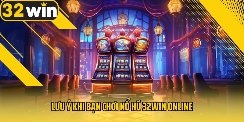 luu-y-khi-ban-choi-no-hu-32win-online
