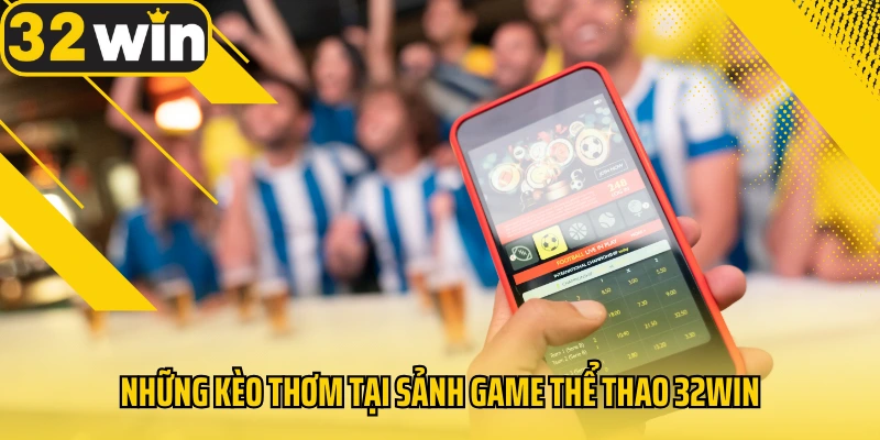 nhung-keo-thom-tai-sanh-game-the-thao-32win