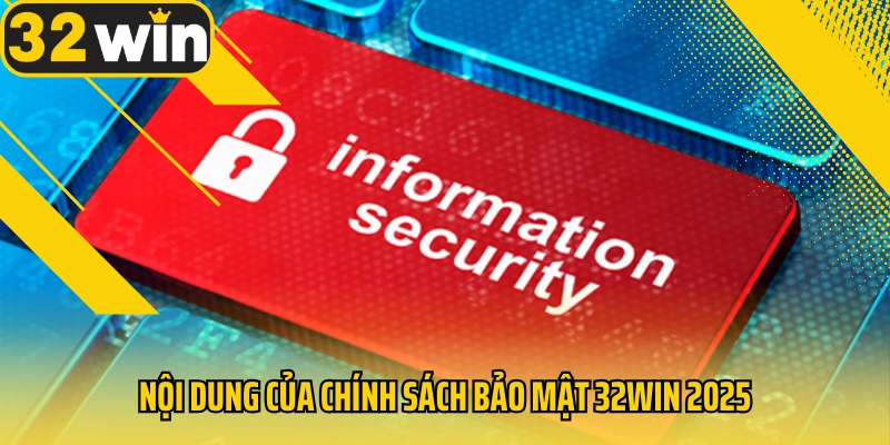 noi-dung-cua-chinh-sach-bao-mat-32win-2025