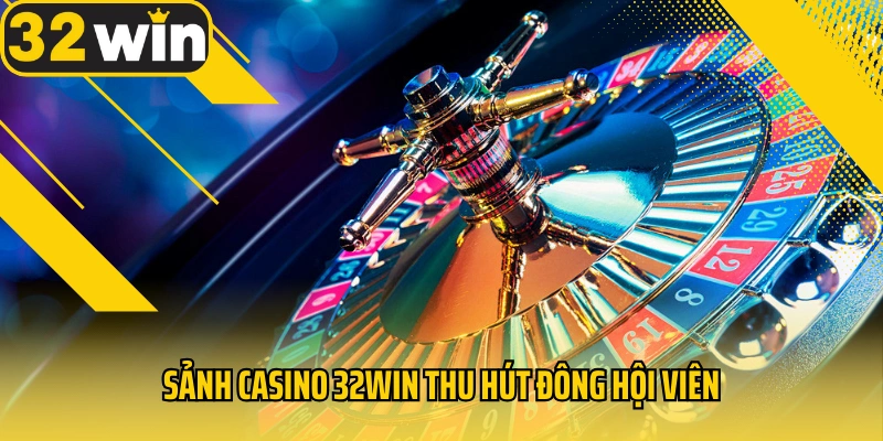 sanh-casino-32win-thu-hut-dong-hoi-vien