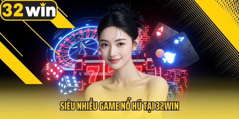 Siêu nhiều game nổ hũ tại 32win