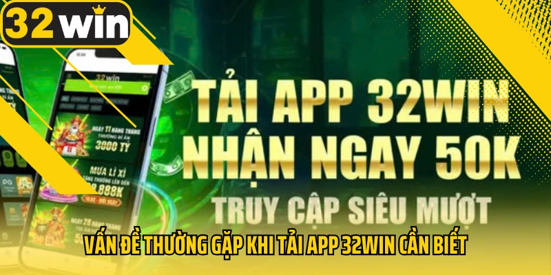 van-de-thuong-gap-khi-tai-app-32win-can-biet