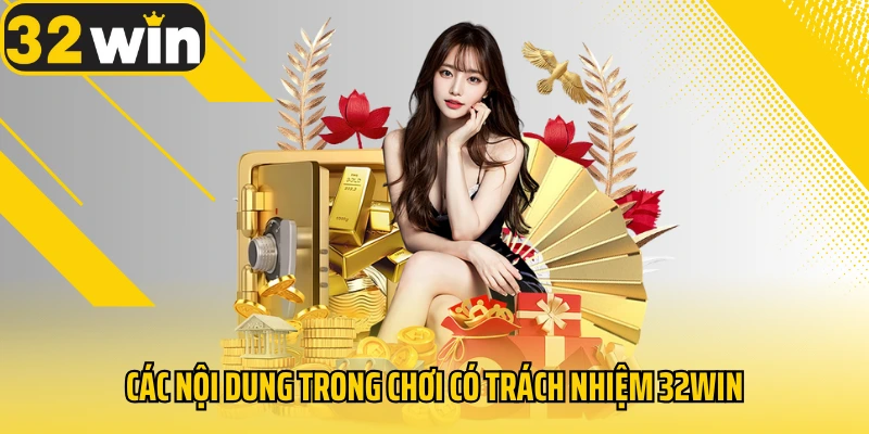 cac-noi-dung-trong-choi-co-trach-nhiem-32win