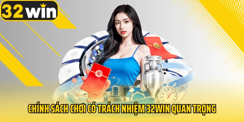 chinh-sach-choi-co-trach-nhiem-32win-quan-trong